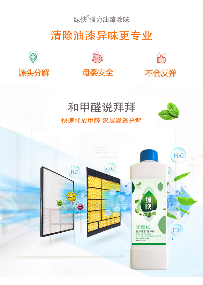 去除油漆味 去除甲醛 格瑞乐环保 绿快除甲醛  您要除的油漆味真是甲醛吗？ 醛知道 1油漆味是芳香径气味污染物的苯系物，二甲苯，但是甲醛无味刺激性气体。2油漆中对人体危害大的是苯和苯系物和聚酯漆里的甲苯二异氰酸酯，甲醛化学是HCHO，分子量30.03，又称乙醛 3甲醛刺激眼睛落泪，睁不开眼，味道不是臭的那种，油漆是有味道的，但不刺激眼睛，眼睛不会落泪。  家具/柜子异味 清漆，烤漆味 绿快强力油漆除味剂 可以做到根烟清除异味不反弹  您所熟知的除异味放肆真的有用吗？固体炭包：物理吸附，并非去除二次污染 耗费人力财力 香水/喷雾：仅是掩盖，都是表象，香水有毒 二次污染 植物吸附分解：吸附物微量，效果几乎可以忽略不计  绿快强力油漆除味  专业除油漆味，木质家具除甲醛 根源清除，高分子分解技术 源头持久净化，不限换届限制 无二次污染 母婴安全型  您需要除的油漆味，我们都可以做到！ 清漆/烤漆/地坪漆/木地板/各类油漆  绿快强力油漆除味剂 清除油漆异味更专业 源头分解 母婴安全 不会反弹  和甲醛说拜拜  快速释放甲醛 深层渗透分解  母婴安全型 无毒无刺激 无二次污染 母婴安全配方不是说说而已  高效除醛 健康有我 一款好产品的选择 强力尤其除味清除油漆异味的同时木叶神通铺分解家具内部的甲醛，然后您捉到全方位清除  长久不反弹  检测报告 中科院权威检测 甲醛去除率检测报告 无毒无害检测报告  更多适用范围 只要有污染的地方就有我的存在  住宅 办公室 商业场所  酒店  格瑞乐清除触媒技术  产品信息：产品品牌：绿快  产品名称：绿快强力油漆除味  产品组成：纳米二氧化钛、植物萃取多酚、表面活性剂等组成  产品特点：快速性、彻底性、稳定性 使用对象：快速分解苯系物 醛 酮等，清除油漆味及其他装修异味  安全性  无毒无害 母婴安全型